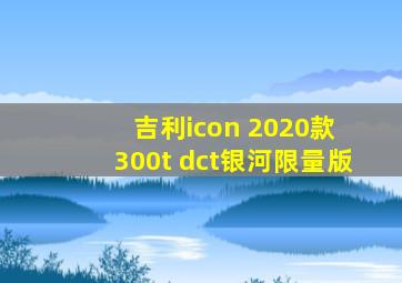 吉利icon 2020款 300t dct银河限量版